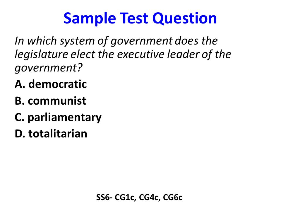 Sample Test Question In which system of government does the legislature elect the executive leader of the government