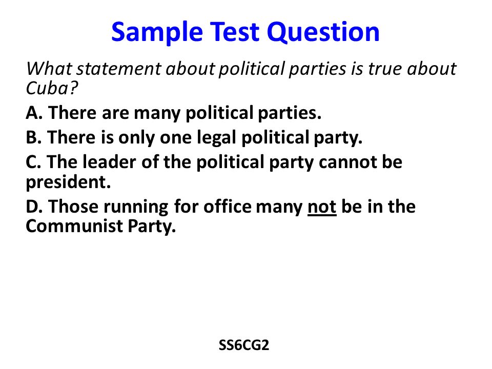 Sample Test Question What statement about political parties is true about Cuba A. There are many political parties.