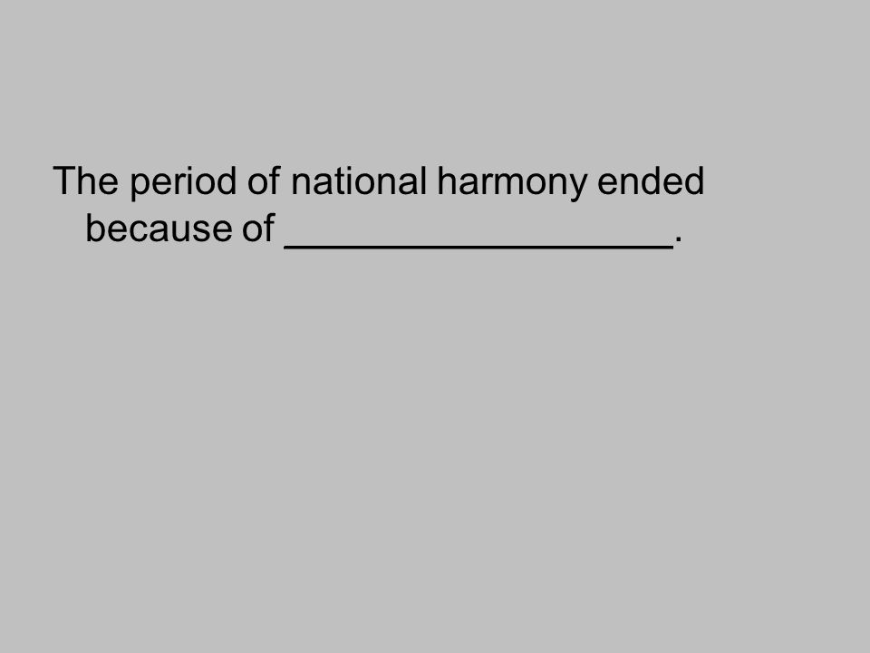 The period of national harmony ended because of __________________.