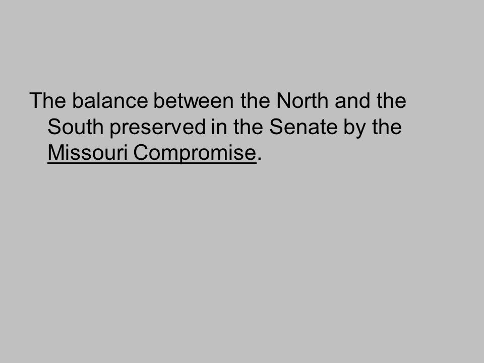 The balance between the North and the South preserved in the Senate by the Missouri Compromise.