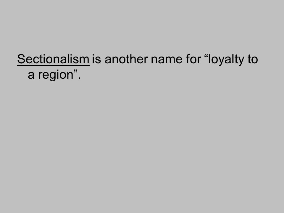 Sectionalism is another name for loyalty to a region .