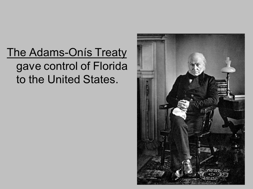 The Adams-Onís Treaty gave control of Florida to the United States.