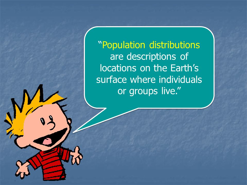 Population distributions are descriptions of locations on the Earth’s surface where individuals or groups live.