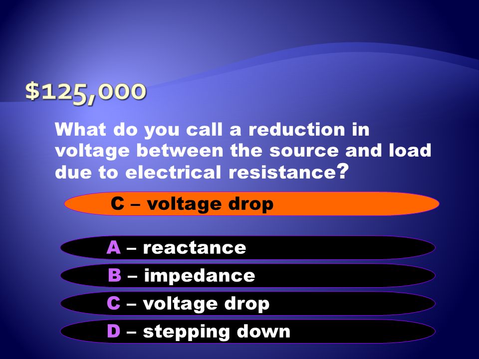 $125,000 What do you call a reduction in voltage between the source and load due to electrical resistance