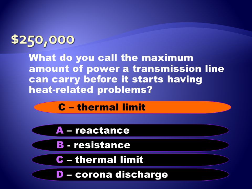$250,000 What do you call the maximum amount of power a transmission line can carry before it starts having heat-related problems