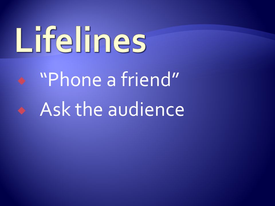 Lifelines Phone a friend Ask the audience