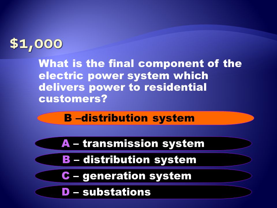 $1,000 What is the final component of the electric power system which delivers power to residential customers