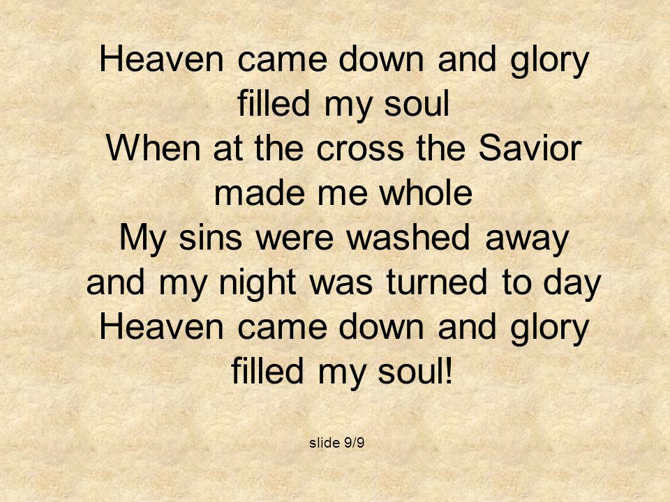 Heaven came down and glory filled my soul