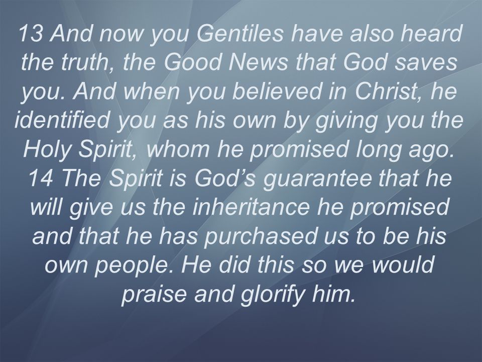 13 And now you Gentiles have also heard the truth, the Good News that God saves you.