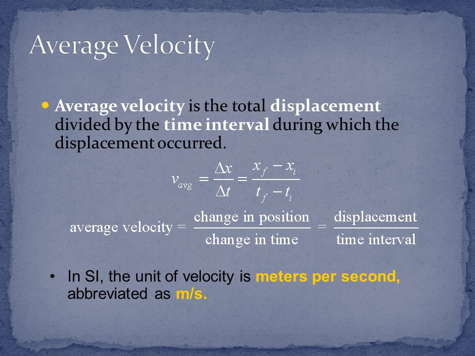 Average Velocity Average velocity is the total displacement divided by the time interval during which the displacement occurred.