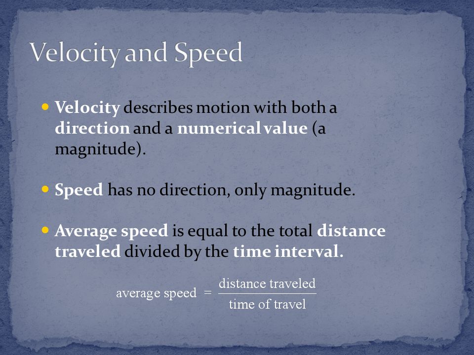 Velocity and Speed Velocity describes motion with both a direction and a numerical value (a magnitude).