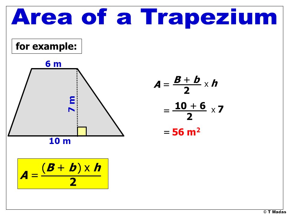 Area of a Trapezium A = (B + b ) x h 2 for example: B + b A =
