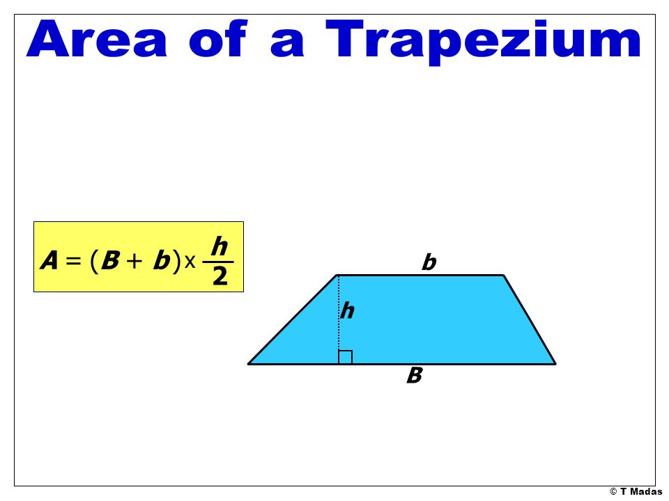 Area of a Trapezium h A = (B + b ) x b 2 h B © T Madas