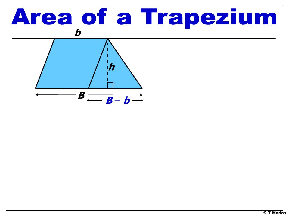 Area of a Trapezium b h B B – b © T Madas
