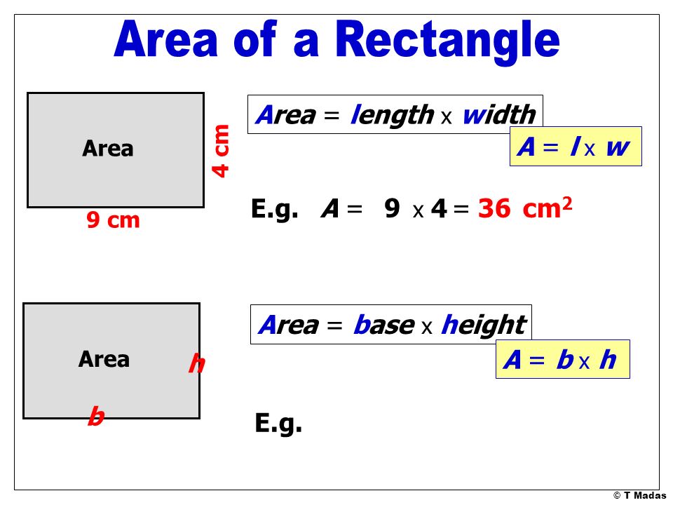 Area of a Rectangle Area = length x width A = l x w E.g. A = 9 = 36