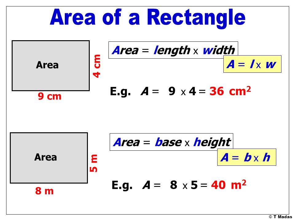 Area of a Rectangle Area = length x width A = l x w E.g. A = 9 = 36