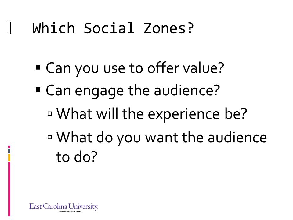 Which Social Zones Can you use to offer value Can engage the audience What will the experience be