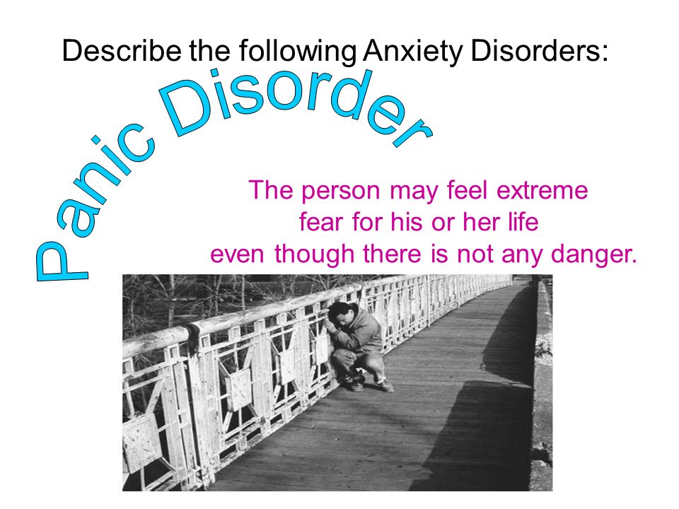 Panic Disorder Describe the following Anxiety Disorders: