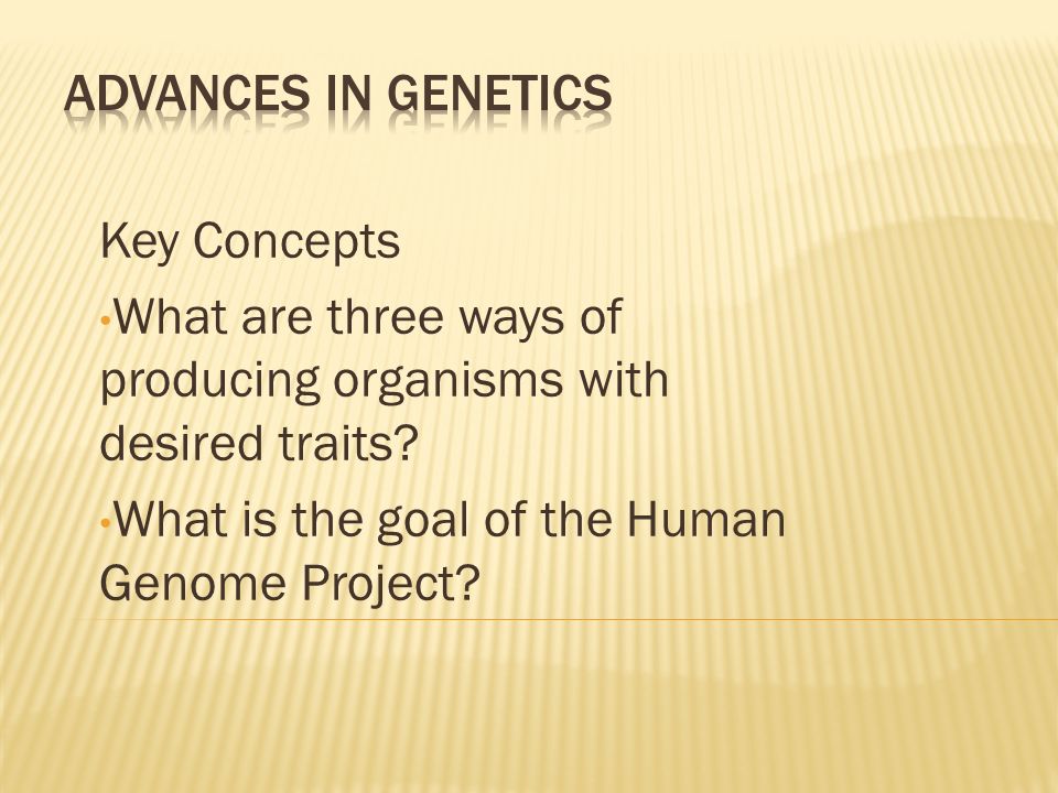 Advances in Genetics Key Concepts. What are three ways of producing organisms with desired traits