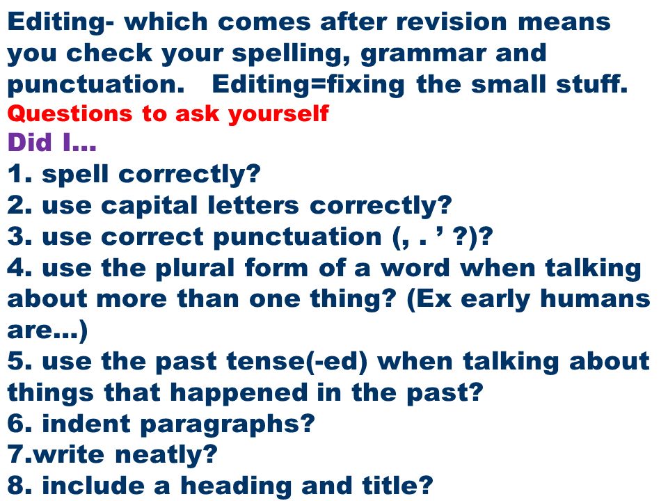 Editing- which comes after revision means you check your spelling, grammar and punctuation.