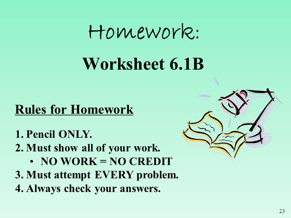 Homework: Worksheet 6.1B Rules for Homework Pencil ONLY.