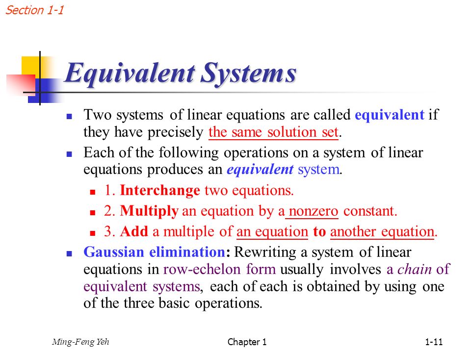 Section 1-1 Equivalent Systems. Two systems of linear equations are called equivalent if they have precisely the same solution set.