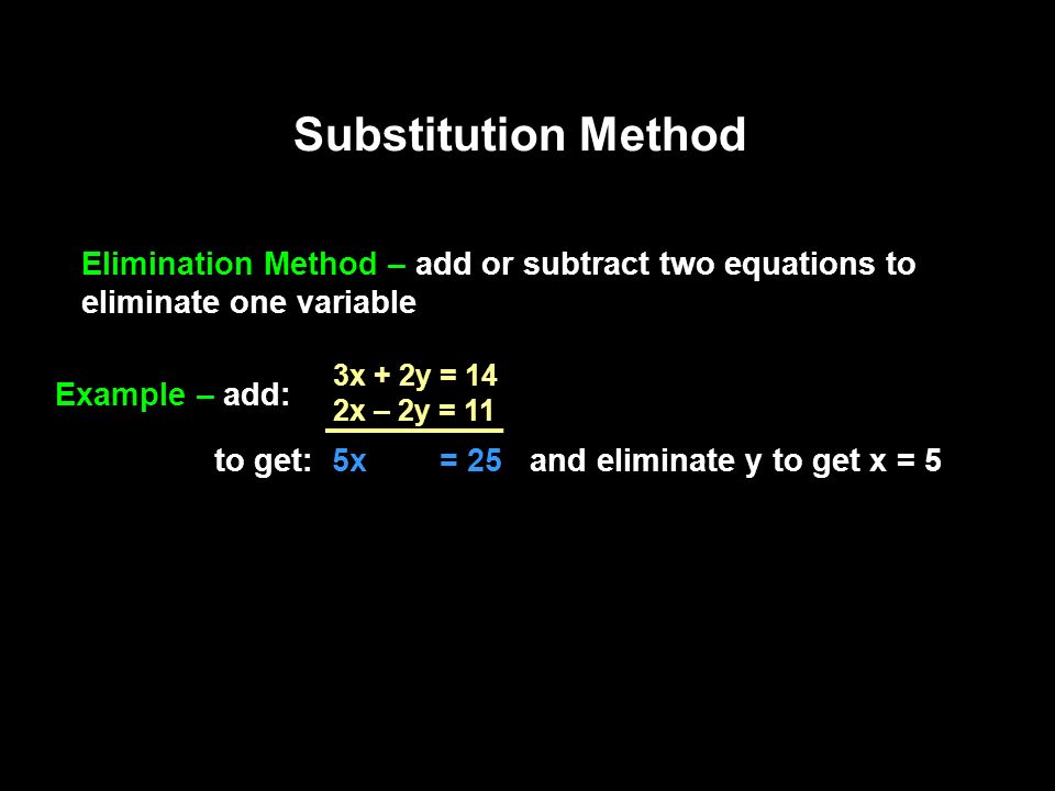Substitution Method Elimination Method – add or subtract two equations to eliminate one variable. Example – add:
