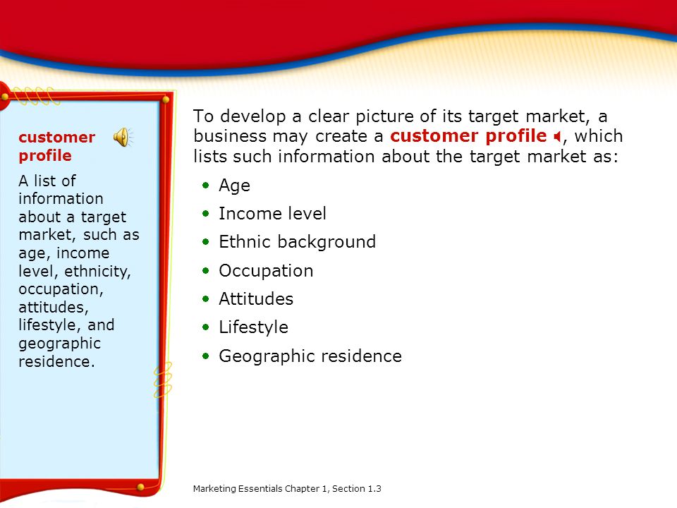 To develop a clear picture of its target market, a business may create a customer profile X, which lists such information about the target market as: