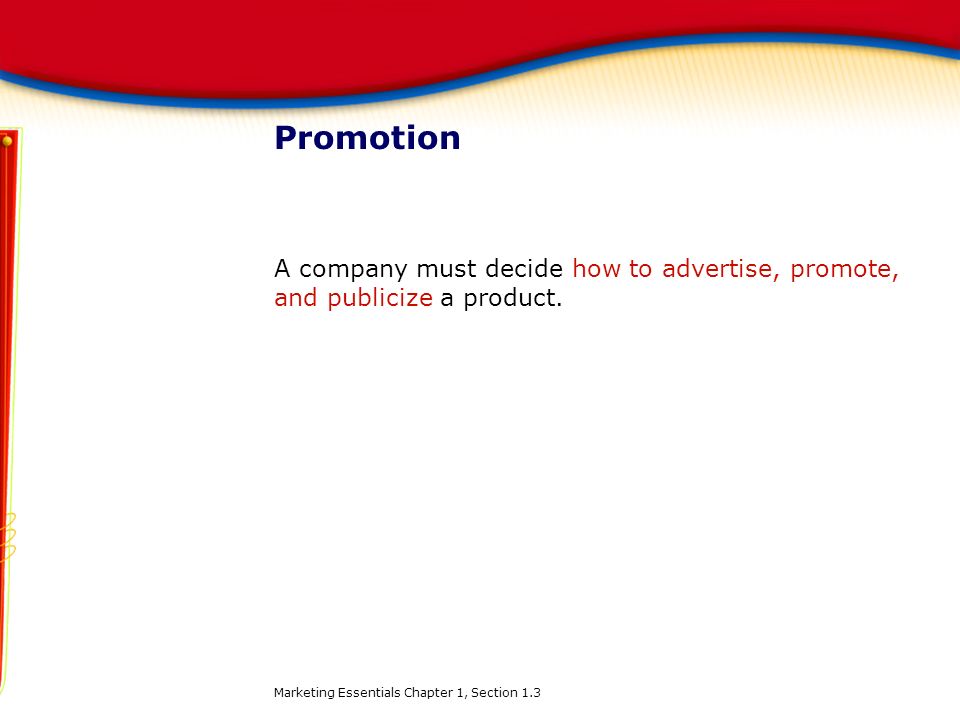 Promotion A company must decide how to advertise, promote, and publicize a product.