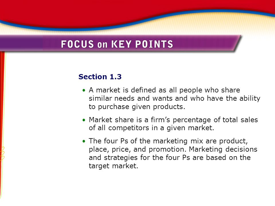 Section 1.3 A market is defined as all people who share similar needs and wants and who have the ability to purchase given products.