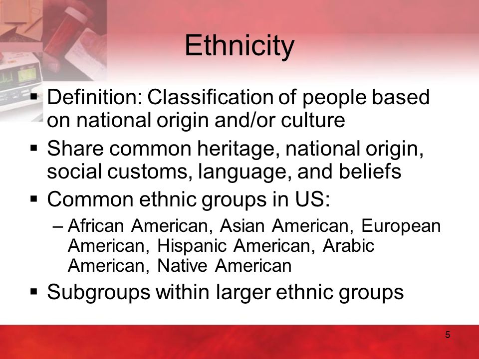 Ethnicity Definition: Classification of people based on national origin and/or culture.