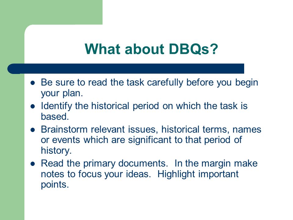 What about DBQs Be sure to read the task carefully before you begin your plan. Identify the historical period on which the task is based.