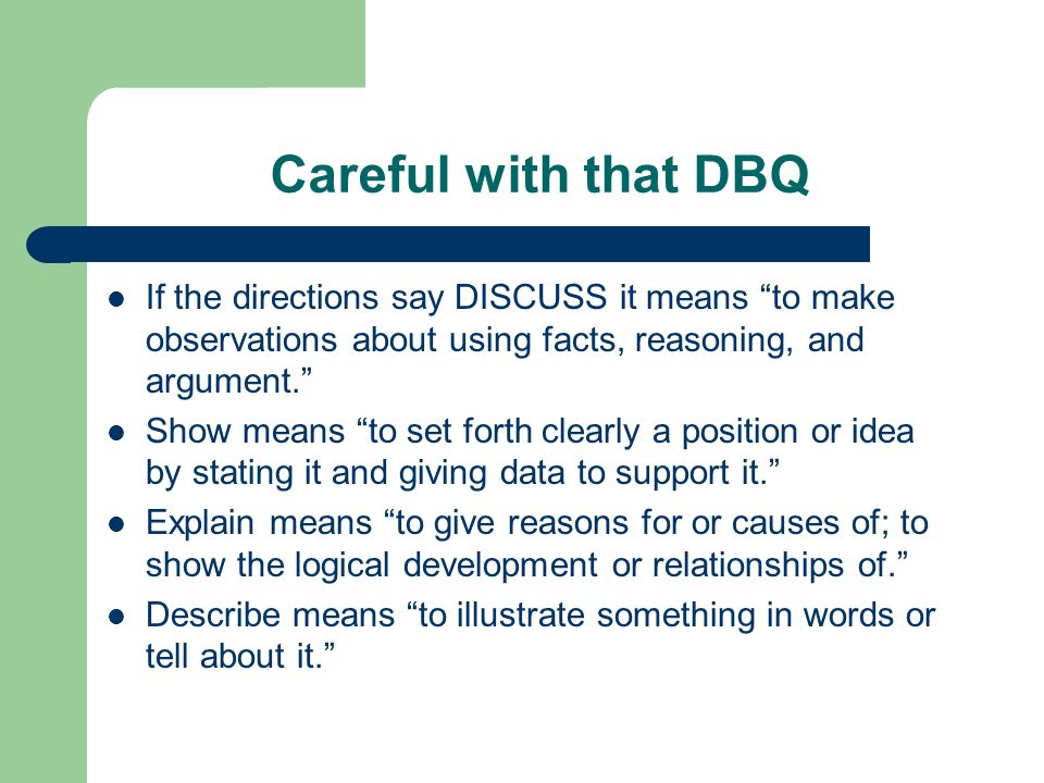 Careful with that DBQ If the directions say DISCUSS it means to make observations about using facts, reasoning, and argument.