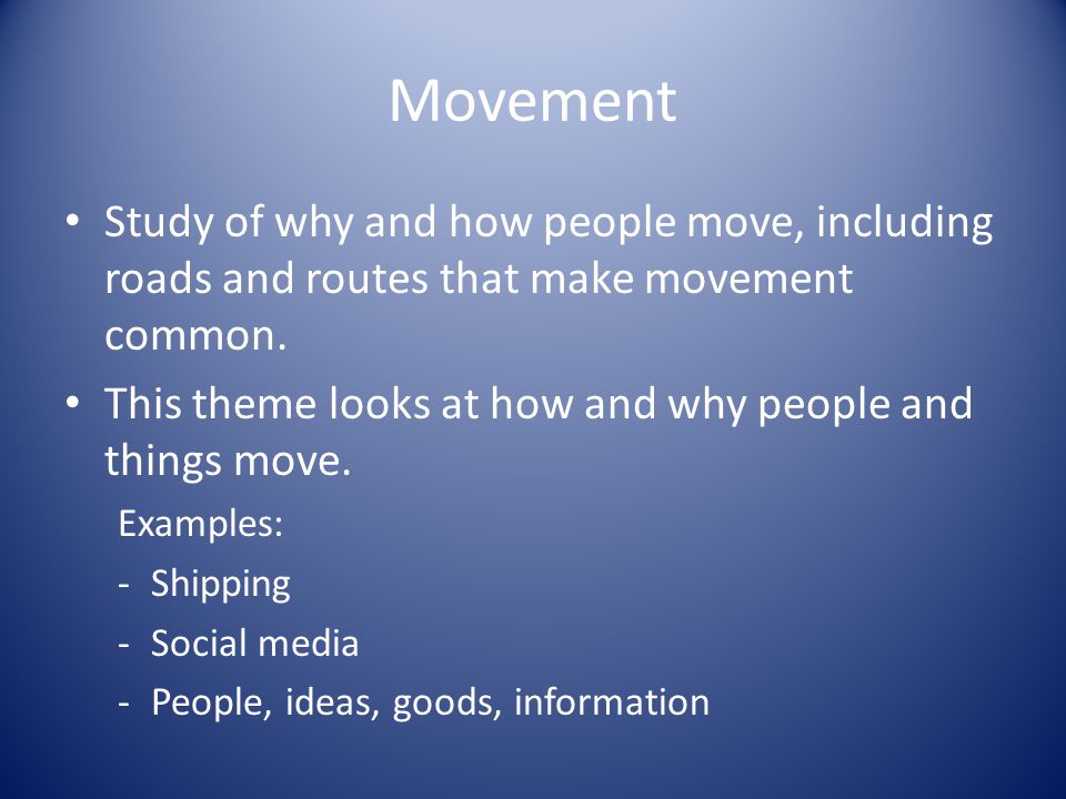 Movement Study of why and how people move, including roads and routes that make movement common.