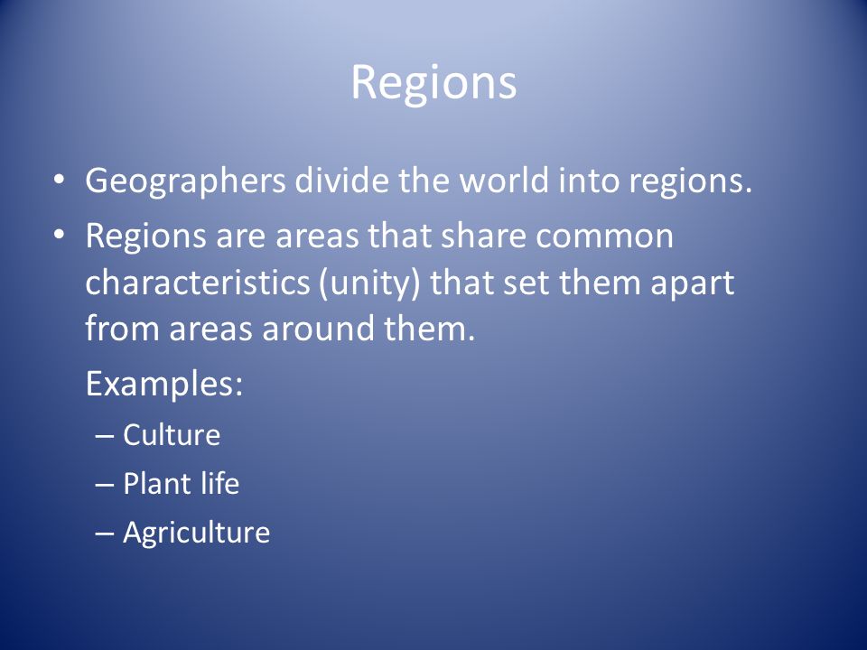 Regions Geographers divide the world into regions.