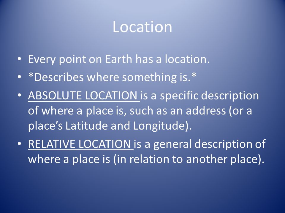 Location Every point on Earth has a location.