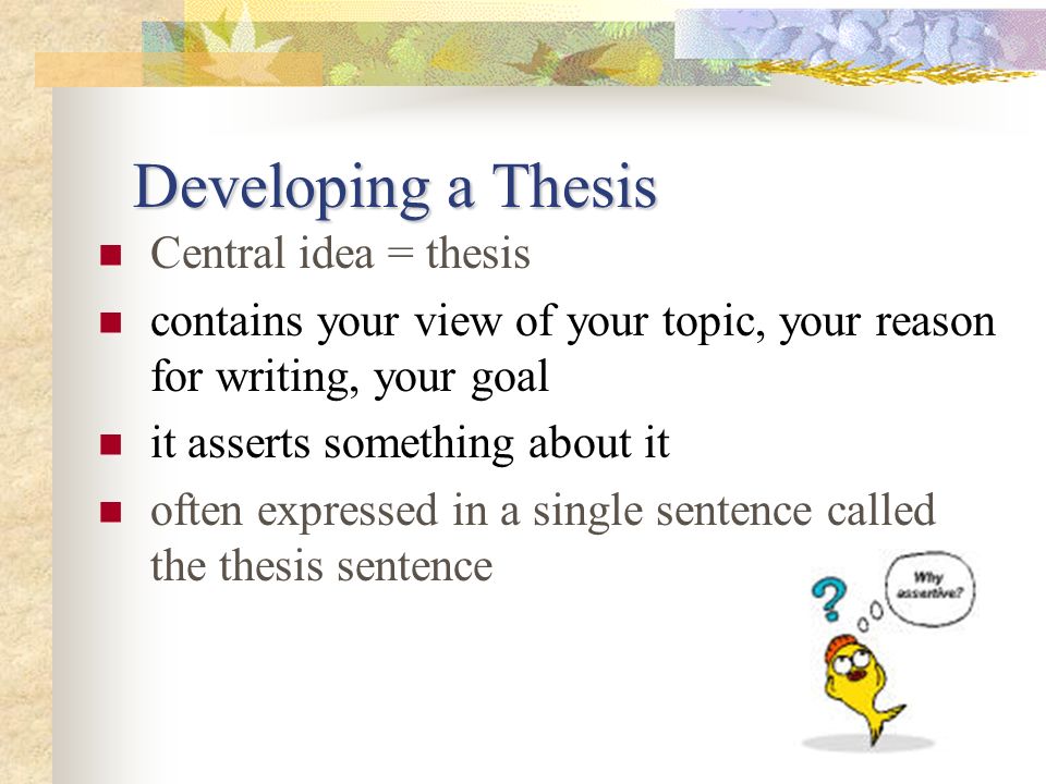 Developing a Thesis Central idea = thesis