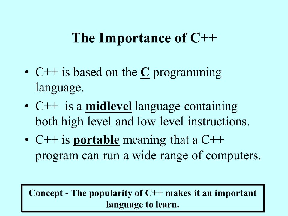 The Importance of C++ C++ is based on the C programming language.