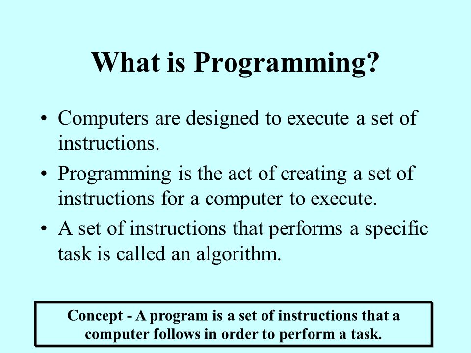 What is Programming Computers are designed to execute a set of instructions.