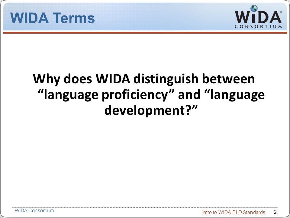 WIDA Terms Why does WIDA distinguish between language proficiency and language development IV.
