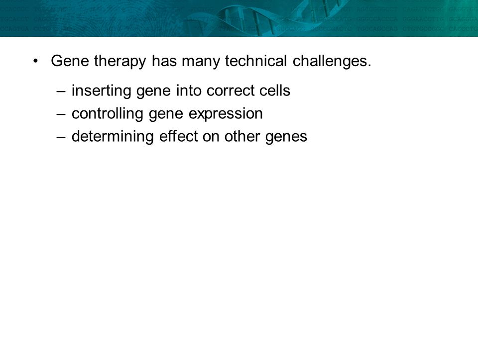 Gene therapy has many technical challenges.
