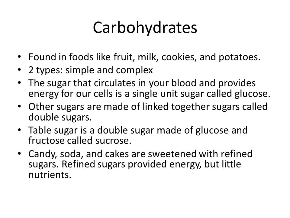 Carbohydrates Found in foods like fruit, milk, cookies, and potatoes.