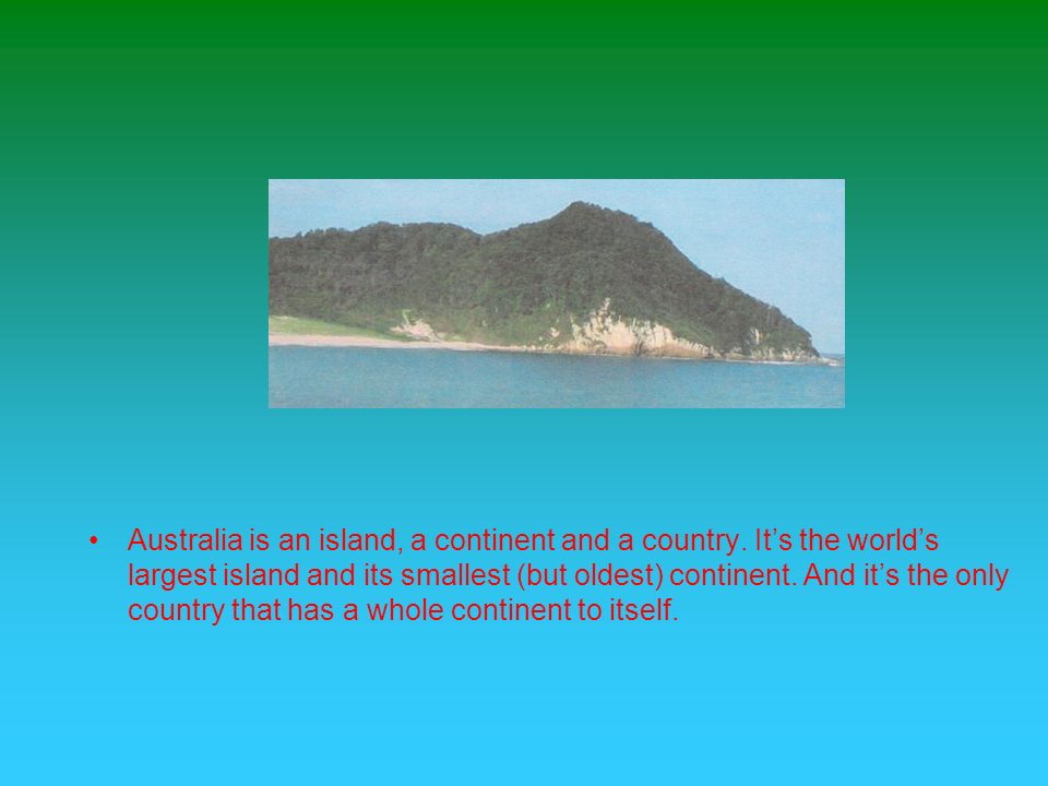 Australia is an island, a continent and a country