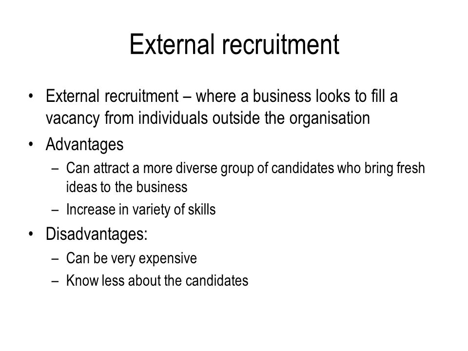 External recruitment External recruitment – where a business looks to fill a vacancy from individuals outside the organisation.