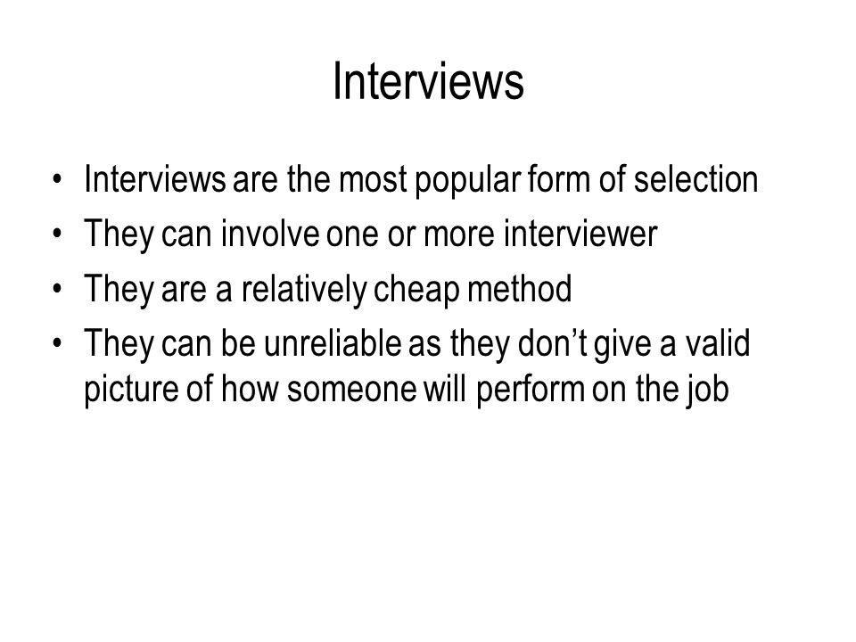 Interviews Interviews are the most popular form of selection