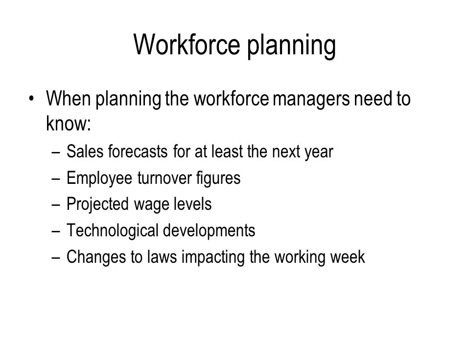 Workforce planning When planning the workforce managers need to know: