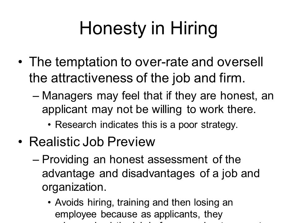 Honesty in Hiring The temptation to over-rate and oversell the attractiveness of the job and firm.