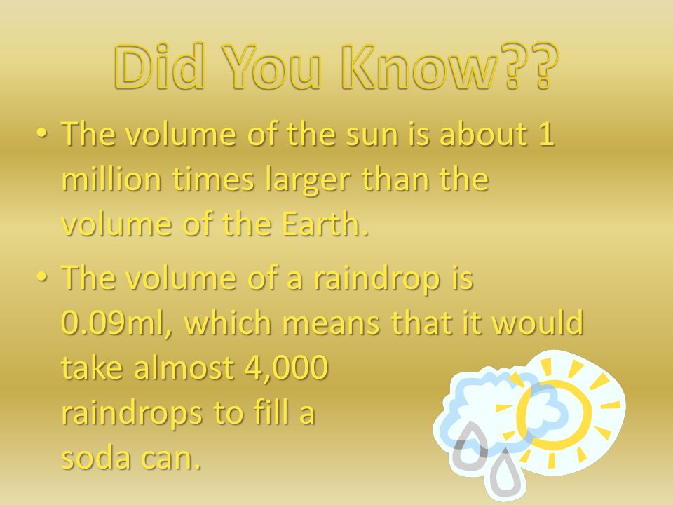Did You Know The volume of the sun is about 1 million times larger than the volume of the Earth.