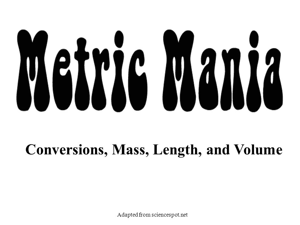 Conversions, Mass, Length, and Volume