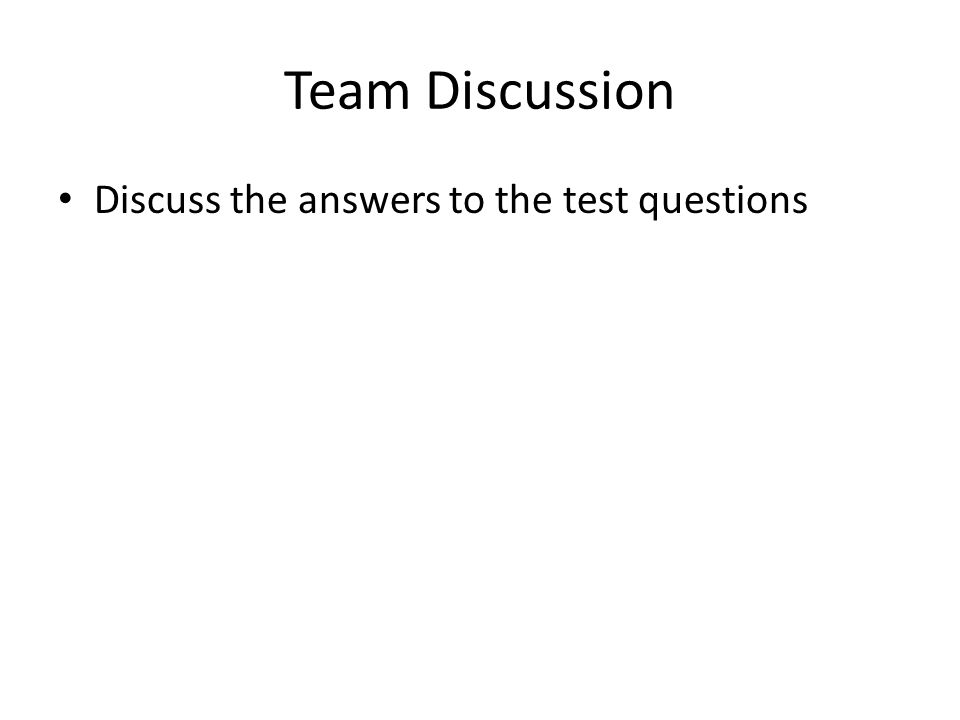 Team Discussion Discuss the answers to the test questions